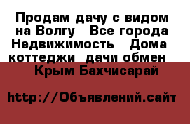 Продам дачу с видом на Волгу - Все города Недвижимость » Дома, коттеджи, дачи обмен   . Крым,Бахчисарай